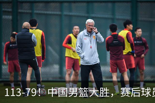 113-79！中国男篮大胜，赛后球员评分，廖三宁当选全场最佳，朱俊龙发挥垫底